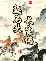 金刚lV赵石头长生传在线阅读