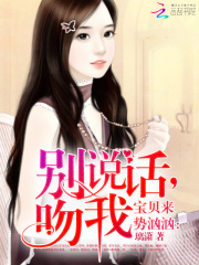 宝贝来势汹汹：别说话，吻我在线阅读