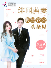绯闻萌妻：腹黑老公，头条见在线阅读