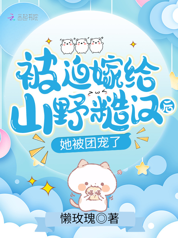 被迫嫁给山野糙汉后，她被团宠了小说封面