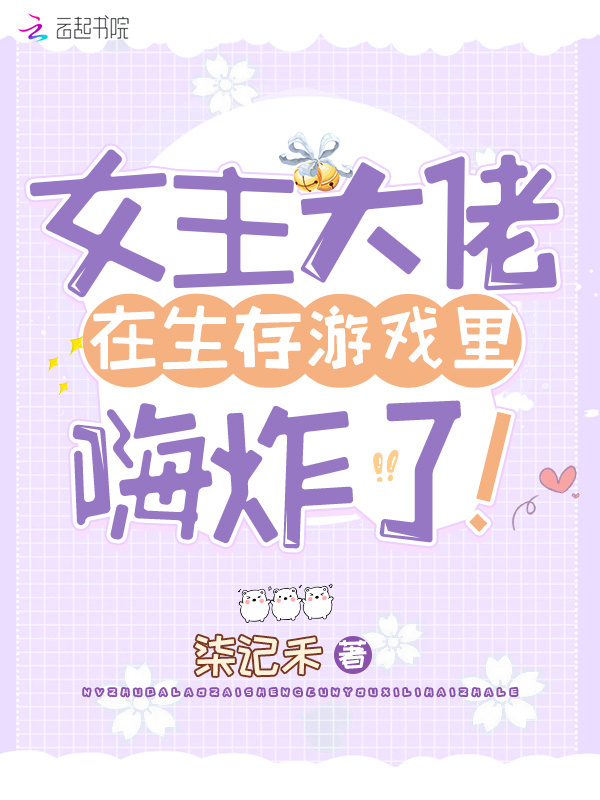女主大佬在生存游戏里嗨炸了！小说封面