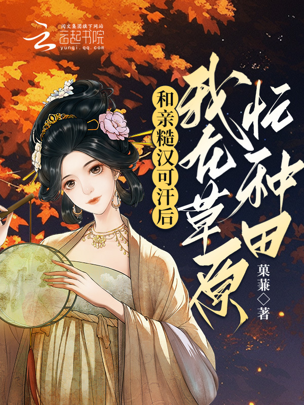 和亲糙汉可汗后，我在草原忙种田小说封面