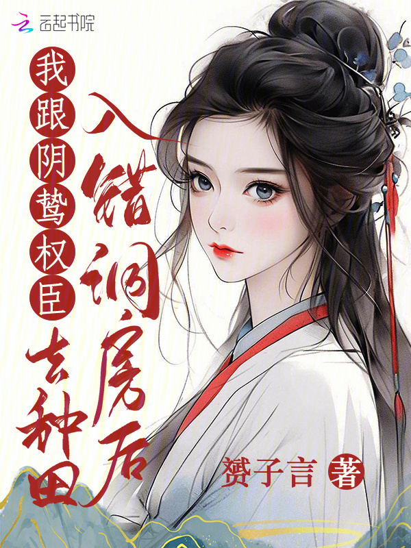 入错洞房后，我跟阴鸷权臣去种田小说封面