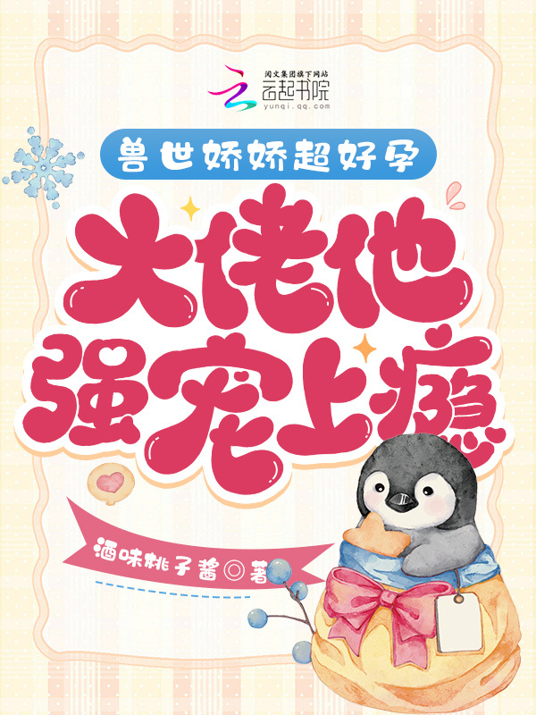 兽世娇娇超好孕，大佬他强宠上瘾小说封面