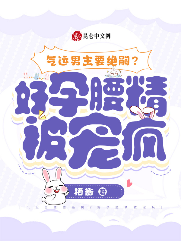 气运男主要绝嗣，好孕腰精被宠疯小说封面