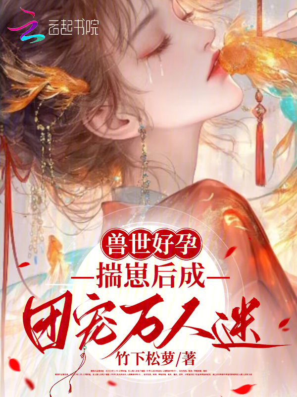 兽世好孕，揣崽后成团宠万人迷小说封面