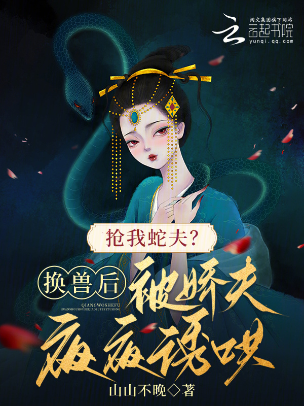 抢我蛇夫？换兽后被娇夫夜夜诱哄小说封面