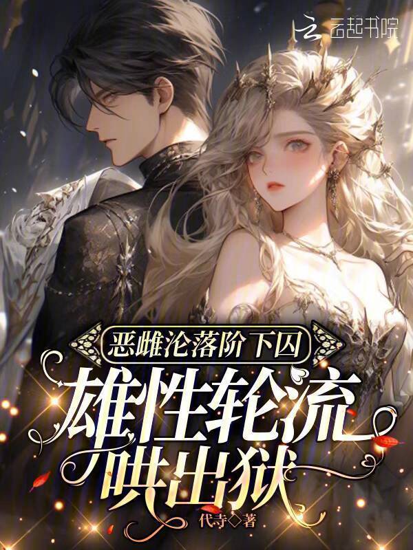 恶毒雌性娇又软，雄性轮流哄出狱小说封面