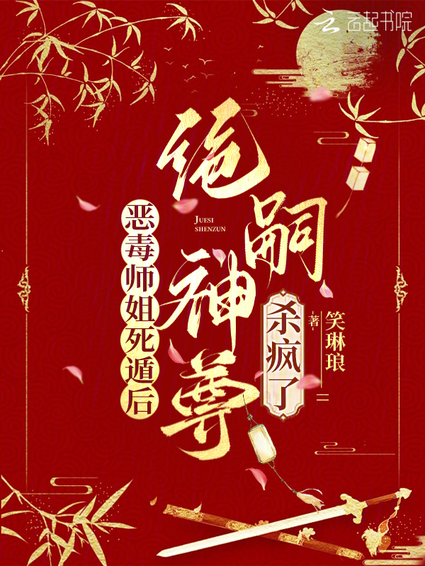 恶毒师姐死遁后，绝嗣神尊杀疯了小说封面