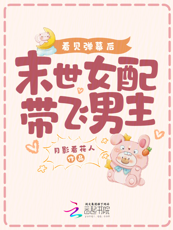 看见弹幕后，末世女配带飞男主小说封面