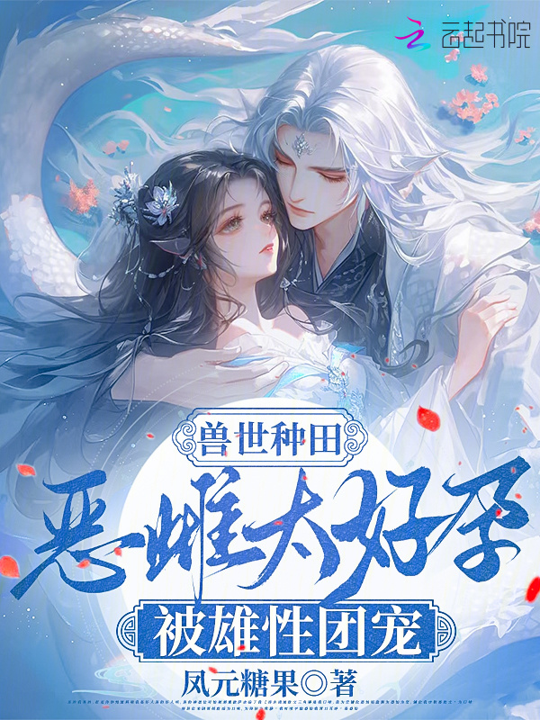 兽世种田：恶雌太好孕被雄性团宠小说封面