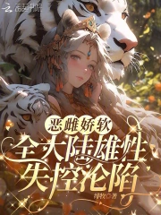 恶雌娇软,全大陆雄性失控沦陷