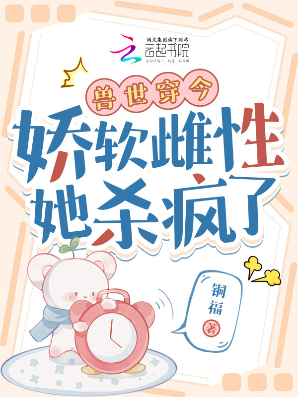 兽世穿今，娇软雌性她杀疯了小说封面
