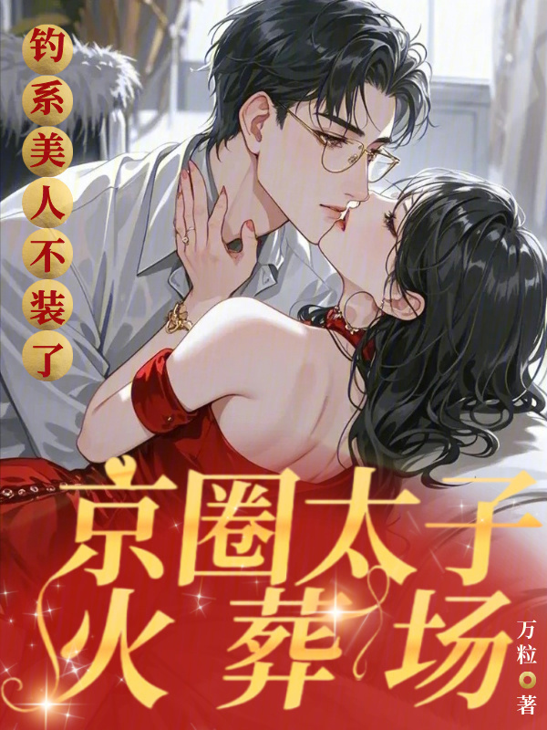 钓系美人不装了，京圈太子火葬场小说封面