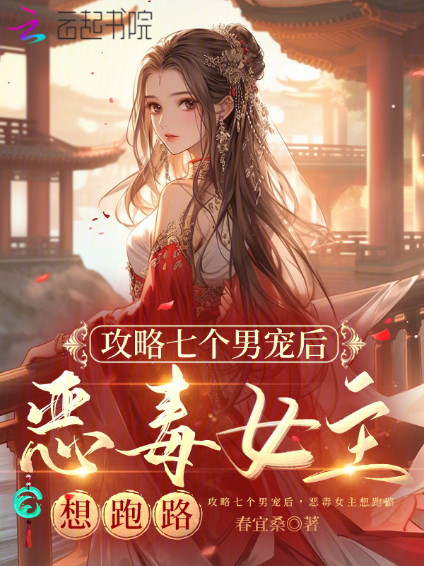 攻略七个男宠后，恶毒女主想跑路小说封面