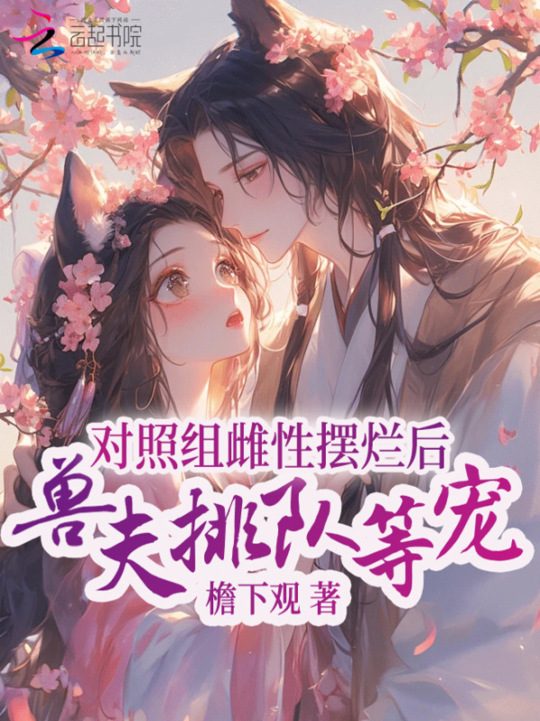 对照组雌性摆烂后，兽夫排队等宠小说封面