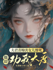  夫君青梅害女儿惨死，他却劝我大度