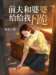 前夫和婆婆给我下跪