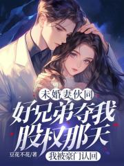  未婚妻伙同好兄弟夺我股权那天，我被豪门认回