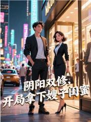 精彩小说推荐《阴阳双修，开局拿下嫂子闺蜜》小说全文在线阅读