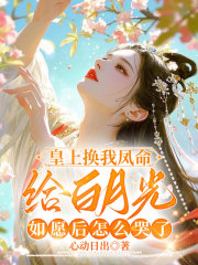 皇上换我凤命给白月光，如愿后怎么哭了
