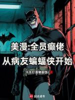 美漫：全员癫佬从病友蝙蝠侠开始