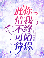 此情不可待，你我终陌侣无弹窗TXT
