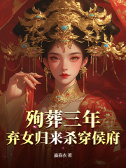 殉葬三年，棄女歸來殺穿侯府最終篇章（楚音楚懷謹楚蔓蔓）小說全集在線下載閱讀