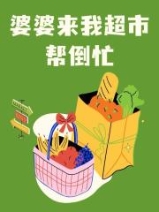 婆婆來我超市幫倒忙（韭菜試探賣爛菜）熱文推薦_熱更章節(jié)列表