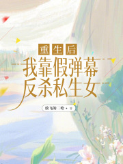 重生后，我靠假彈幕反殺私生女TXT清爽版_起點(diǎn)章節(jié)+后續(xù)（齊東陽沈明珠給梁慕）