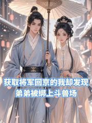 獲封將軍回京的我卻發(fā)現(xiàn)弟弟被綁上斗獸場（溫鈺溫衡白落落）獨(dú)家全書一口氣閱讀