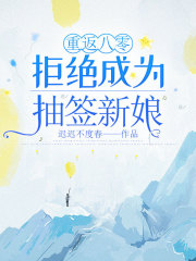 重返八零拒絕成為抽簽新娘完整在線閱讀（謝舒簽條沈從謙）最近更新列表
