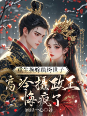 重生换嫁纨绔世子，高冷摄政王悔疯了意外发展引发热议顾尽渊本王顾清鸾的故事让人唏嘘不已……
