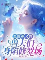 恶雌飒又野：兽夫们身陷修罗场