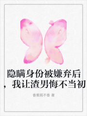 隐瞒身份被嫌弃后，我让渣男悔不当初