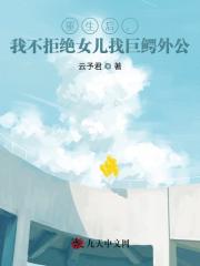 重生后，我不拒绝女儿找巨鳄外公