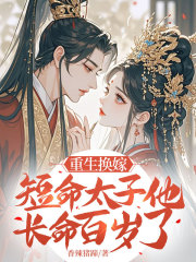 重生换嫁，短命太子他长命百岁了书荒必看