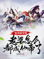 娶妻就变强，老婆怎么都成仙帝了衍生小说