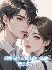 男秘书抢占女儿的小岛之后，我杀疯了