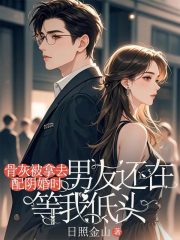 骨灰被拿去配阴婚时，男友还在等我低头无弹窗全文