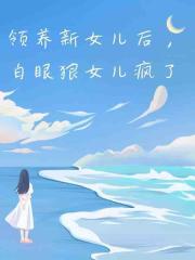 领养新女儿后，白眼狼女儿疯了