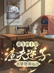 重生四十岁，渣夫逆子恶婆婆滚远点最新篇章
