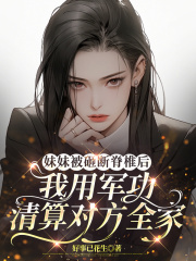 妹妹被砸断脊椎后，我用军功清算对方全家