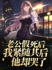 完结文老公假死后，我紧随其后，他却哭了（程瑾言周微许欣欣）全篇清爽版阅读无干扰小说结尾