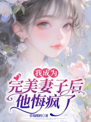 我成为完美妻子后，他悔疯了后续全文