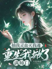 抽我靈血滅我魂，重生我掀了滿師門