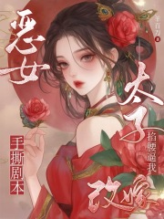 惡女手撕劇本，太子掐腰逼我改嫁