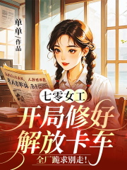 七零女工：開局修好解放卡車，全廠跪求別走！