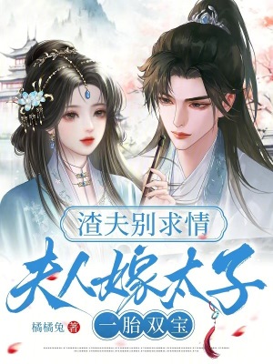 渣夫别求情，夫人嫁太子一胎双宝