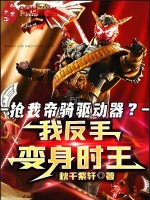 抢我帝骑驱动器？我反手变身时王
